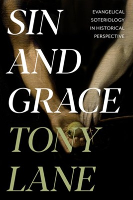 Sin and Grace: Evangelical Soteriology in Historical Perspective  -     By: Tony Lane
