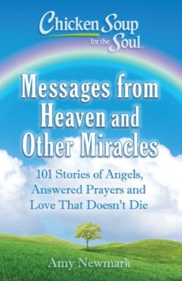 Chicken Soup For The Soul: Messages From Heaven And Other Miracles  -     By: Amy Newmark
