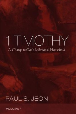 1 Timothy, Volume 1: A Charge to God's Missional Household  -     By: Paul S. Jeon
