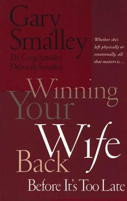 Winning Your Wife Back Before It's Too Late  -     By: Dr. Gary Smalley, Dr. Greg Smalley, Deborah Smalley
