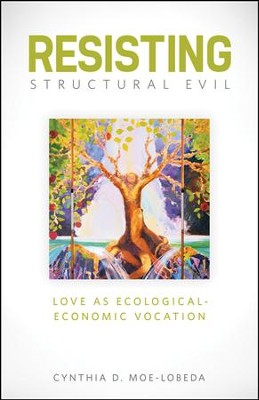 Resisting Structural Evil: Love as Ecological-Economic Vocation  -     By: Cynthia D. Moe-Lobeda
