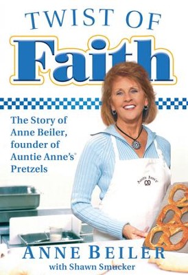 Twist of Faith: The Story of Anne Beiler, Founder of Auntie Anne's Pretzels - eBook  -     By: Anne Beiler
