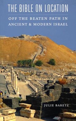 The Bible on Location: Off the Beaten Path in Ancient and Modern Israel  -     By: Julie Baretz
