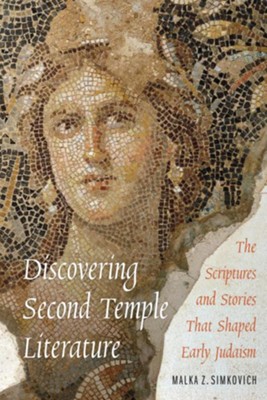 Discovering Second Temple Literature: The Scriptures and Stories That Shaped Early Judaism  -     By: Malka Z. Simkovich
