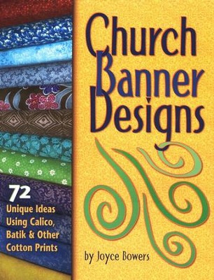 Church Banner Designs: 72 Unique Ideas Using Calico, Batik, and Other Cotton Prints  -     By: Joyce Bowers
