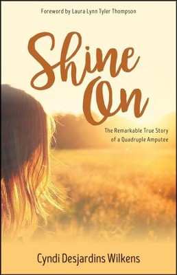 Shine On: The Remarkable True Story Of A Quadruple Amputee: Cyndi 