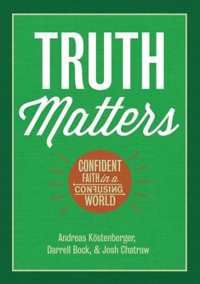 Truth Matters: Confident Faith in a Confusing World - eBook  -     By: Andreas Kostenberger, Darryl Bock, Josh Chatraw
