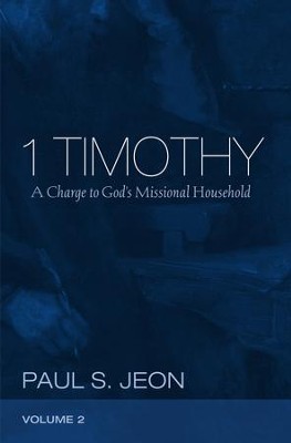 1 Timothy, Volume 2: A Charge to God's Missional Household  -     By: Paul S. Jeon
