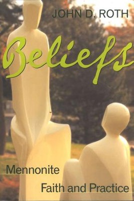 Beliefs: Mennonite Faith and Practice   -     By: John D. Roth
