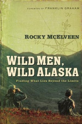 Wild Men, Wild Alaska: Finding What Lies Beyond the Limits - eBook  -     By: Rocky McElveen
