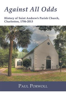 Against All Odds: History of Saint Andrew's Parish Church, Charleston, 1706-2013 - eBook  -     By: Paul Porwoll
