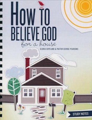 How to Believe God for a House Study Notes  -     By: George Pearsons, Gloria Copeland
