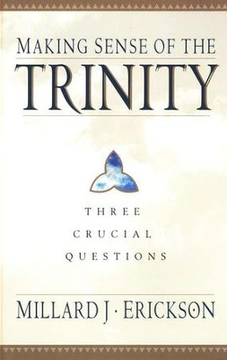 Making Sense of the Trinity: Three  Crucial Questions  -     By: Millard J. Erickson
