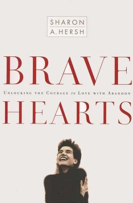 Brave Hearts: Unlocking the Courage to Love with  Abandon  -     By: Sharon A. Hersh
