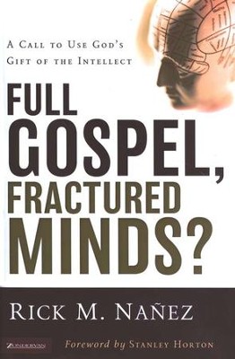 Full Gospel, Fractured Minds? A Call to Use God's Gift of the Intellect  -     By: Rick M. Nanez
