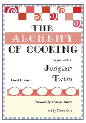 The Alchemy of Cooking: Recipes with a Jungian Twist  -     By: David H. Rosen
