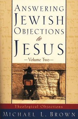 Answering Jewish Objections to Jesus, Volume 2: Theological Objections  -     By: Michael L. Brown

