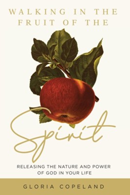 Walking in the Fruit of the Spirit: Releasing the Nature and Power of God in Your Life  -     By: Gloria Copeland
