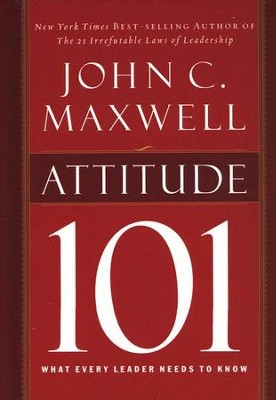 Attitude 101, Hardcover What Every Leader Needs to Know  -     By: John C. Maxwell
