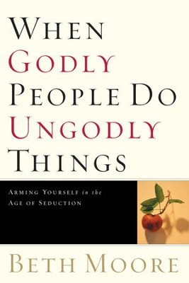 When Godly People Do Ungodly Things: Finding Authentic Restoration in the Age of Seduction - eBook  -     By: Beth Moore
