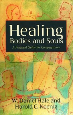 Healing Bodies and Souls: A Practical Guide for Congregations  -     By: W. Daniel Hale, Harold G. Koenig M.D.
