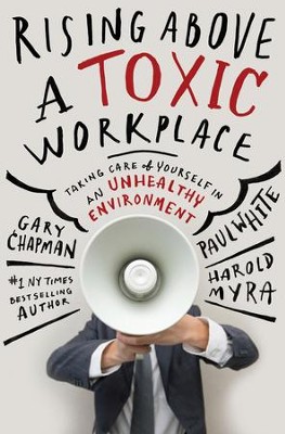 Rising Above a Toxic Workplace: Taking Care of Yourself in an Unhealthy Environment / New edition - eBook  -     By: Gary Chapman, Paul White
