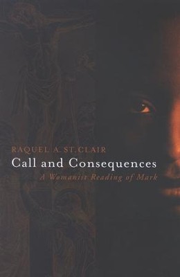 Call and Consequences: A Womanist Reading of Mark  -     By: Raquel A. St. Clair
