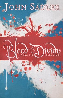 Blood Divide: A Novel of Flodden Field   -     By: John Sadler
