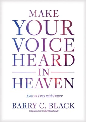 Make Your Voice Heard in Heaven: How to Pray with Power  -     By: Barry C. Black