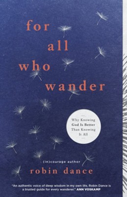 For All Who Wander: Why Knowing God Is Better than Knowing It All  -     By: Robin Dance
