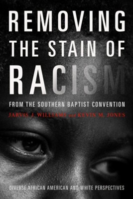 Removing the Stain of Racism from the Southern Baptist Convention: Diverse African American and White Perspectives  -     By: Kevin Jones, Jarvis J. Williams
