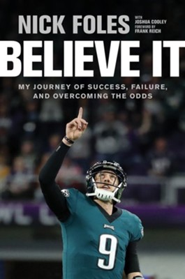 Believe It: My Journey of Success, Failure and Overcoming the Odds  -     By: Nick Foles, Joshua Cooley
