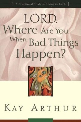 Lord, Where Are You When Bad Things Happen?   -     By: Kay Arthur
