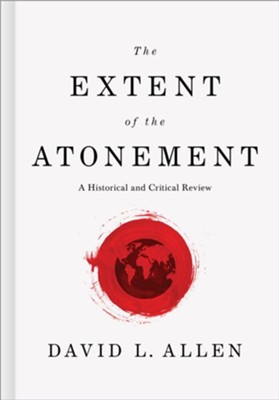 The Extent of the Atonement: A Historical and Critical Review  -     By: David L. Allen
