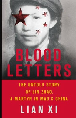 Blood Letters: The Untold Story of Lin Zhao, a Martyr in Mao's China  -     By: Lian Xi
