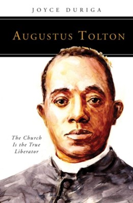 Augustus Tolton: The Church Is the True Liberator  -     By: Joyce Duriga

