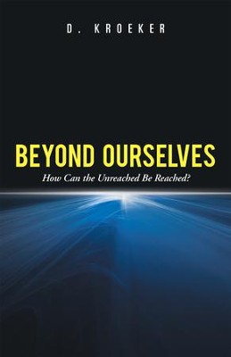 Beyond Ourselves: How Can the Unreached Be Reached? - eBook  -     By: D. Kroeker
