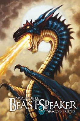 Beast-Speaker 2: Dragon-Friend  -     By: W.A. Noble
