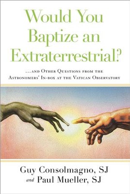 Would You Baptize an Extraterrestrial?: . . . and Other Strange Questions from the Inbox at the Vatican Observatory - eBook  -     By: Guy Consolmagno, Paul Mueller
