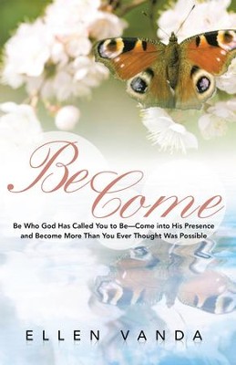Become: Be Who God Has Called You to BeCome into His Presence and Become More Than You Ever Thought Was Possible - eBook  -     By: Ellen Vanda
