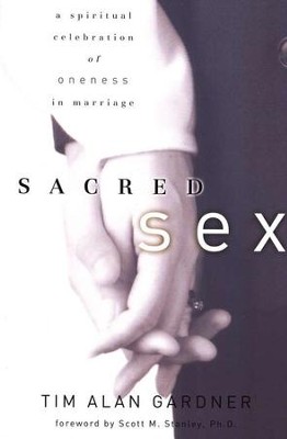 Sacred Sex: A Spiritual Celebration of Oneness in Marriage  -     By: Tim Alan Gardner
