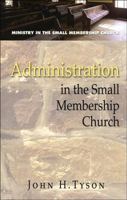 Administration in the Small Membership Church  -     By: John H. Tyson
