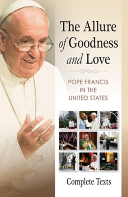 The Allure of Goodness and Love: Pope Francis in the United States Complete Texts  -     By: Pope Francis
