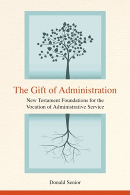 The Gift of Administration: New Testament Foundations for the Vocation of Administrative Service  -     By: Donald Senior
