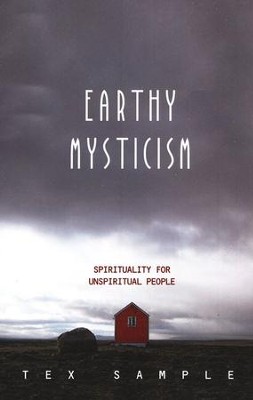 Earthy Mysticism: Spirituality for Unspiritual People  -     By: Tex Sample
