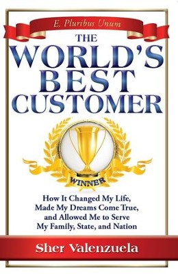 The World's Best Customer: How It Changed My Life, Made My Dreams Come True, And Allowed Me To Serve My Family, State, And Nation - eBook  -     By: Sher Valenzuela
