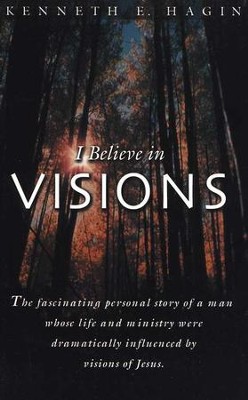 I Believe in Visions  -     By: Kenneth E. Hagin
