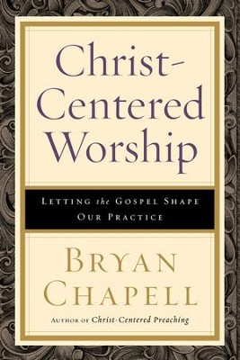 Christ-Centered Worship: Letting the Gospel Shape Our Practice - eBook  -     By: Bryan Chapell
