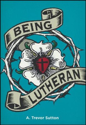 Being Lutheran  -     By: A. Trevor Sutton
