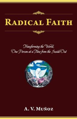 Radical Faith: Transforming the World, One Person at a Time from the ...